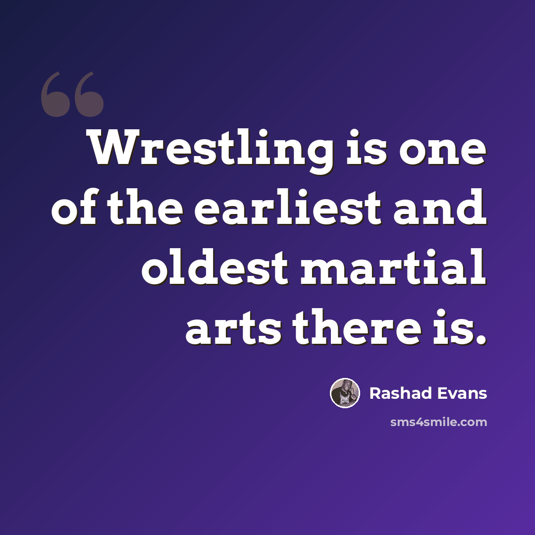 “Wrestling is one of the earliest and oldest martial arts there is.” quote by Rashad Evans