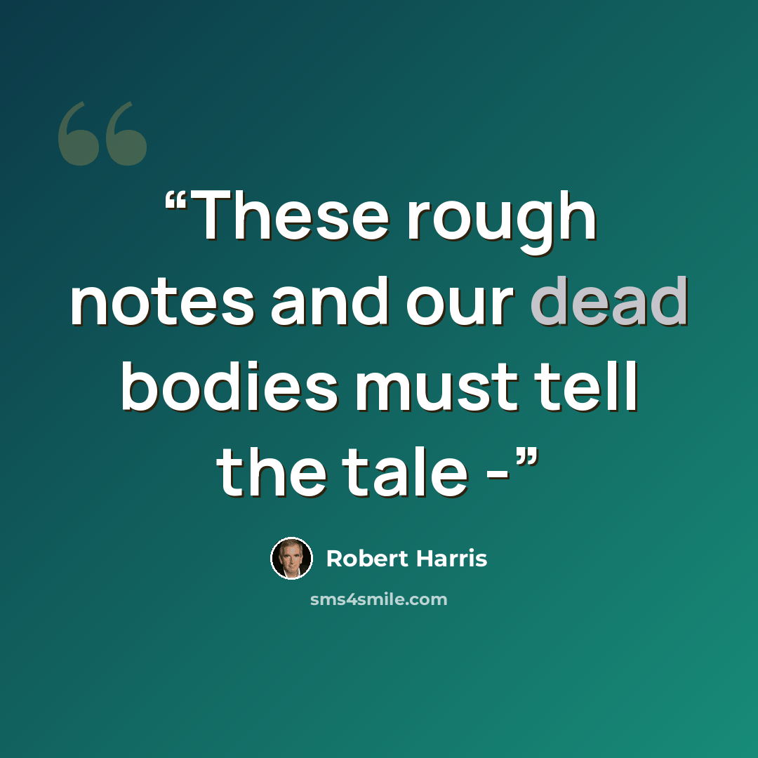 “These rough notes and our dead bodies must tell the tale -” quote by Robert Harris