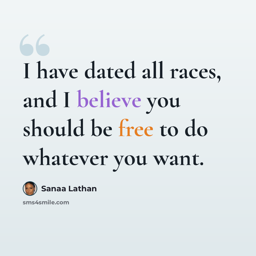 “I have dated all races, and I believe you should be free to do whatever you want.” quote by Sanaa Lathan