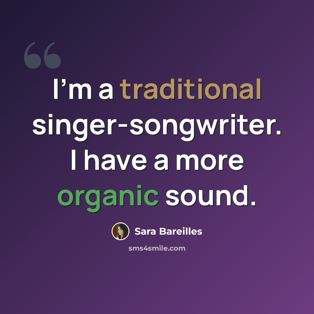 “I'm a traditional singer-songwriter. I have a more organic sound.” quote by Sara Bareilles