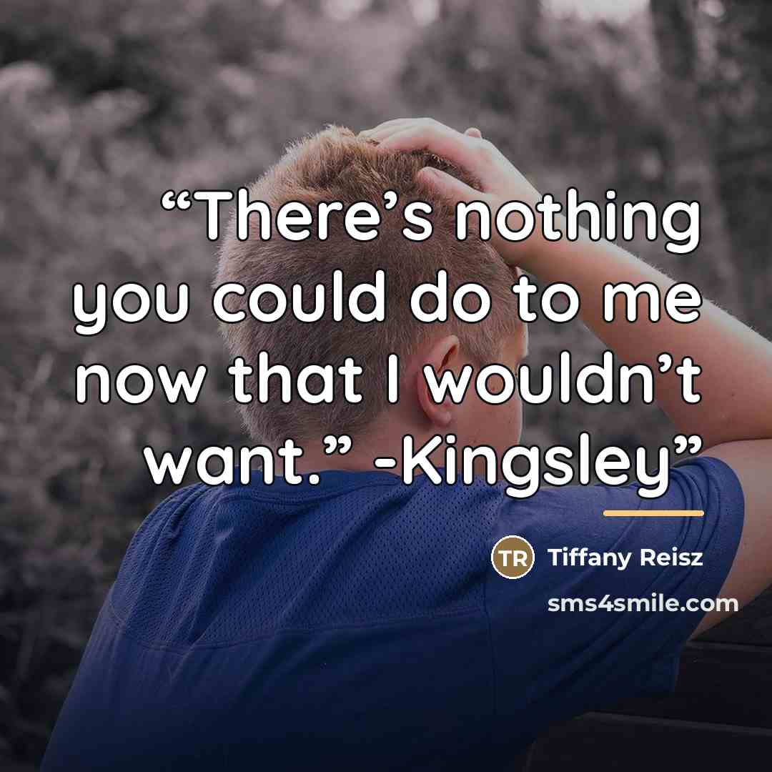 “There’s nothing you could do to me now that I wouldn’t want.” -Kingsley” quote by Tiffany Reisz
