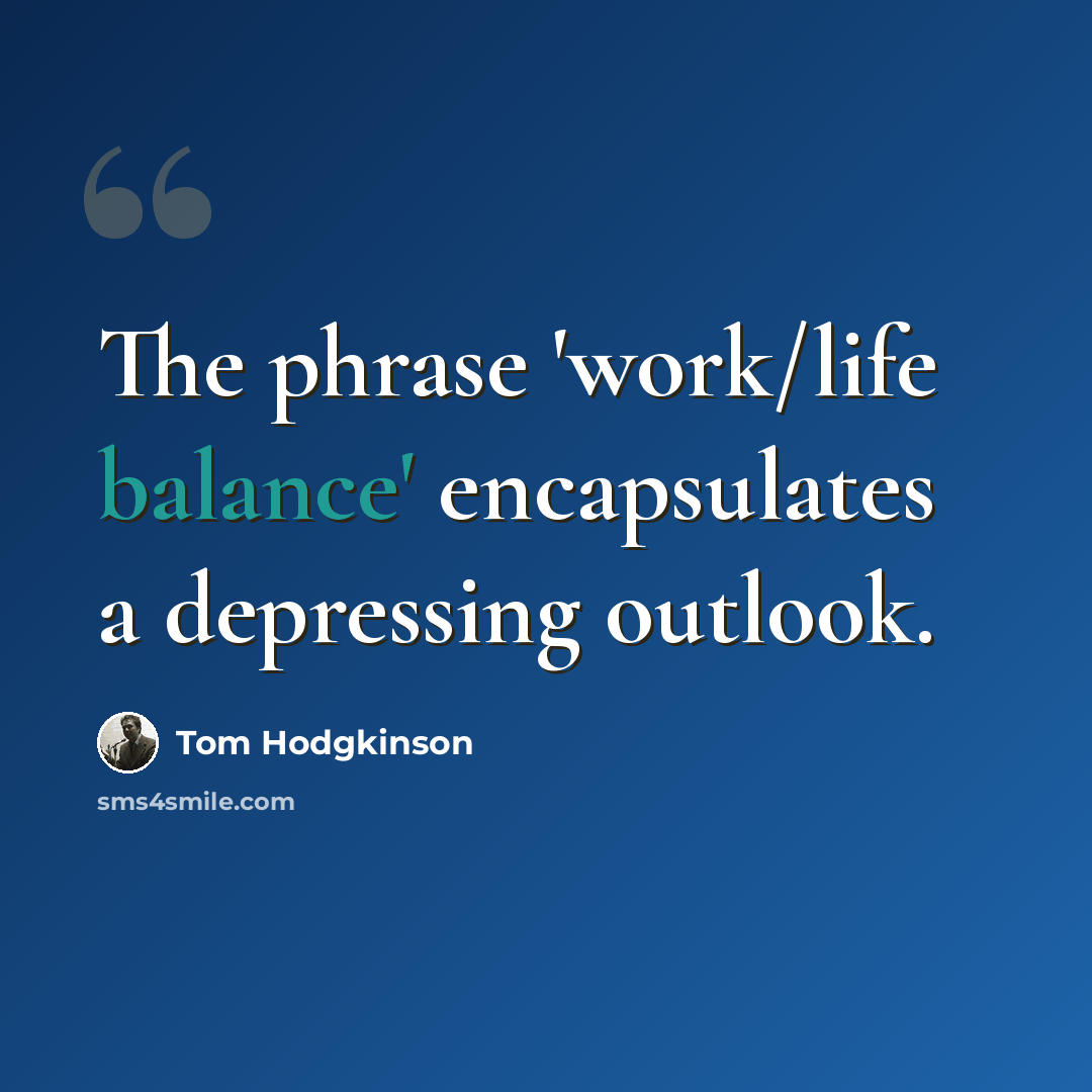 “The phrase 'work/life balance' encapsulates a depressing outlook.” quote by Tom Hodgkinson
