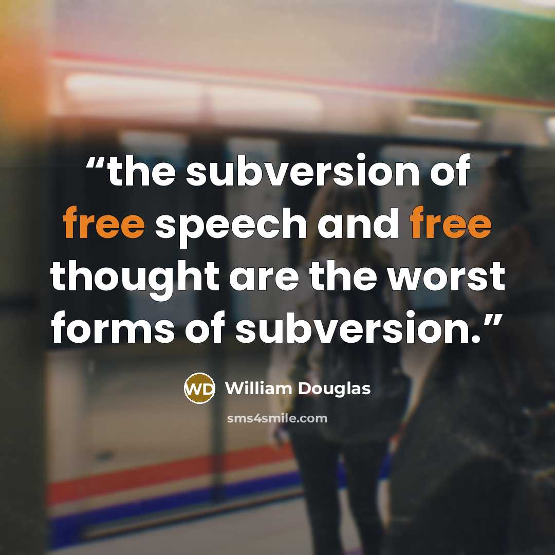“the subversion of free speech and free thought are the worst forms of subversion.” quote by william douglas