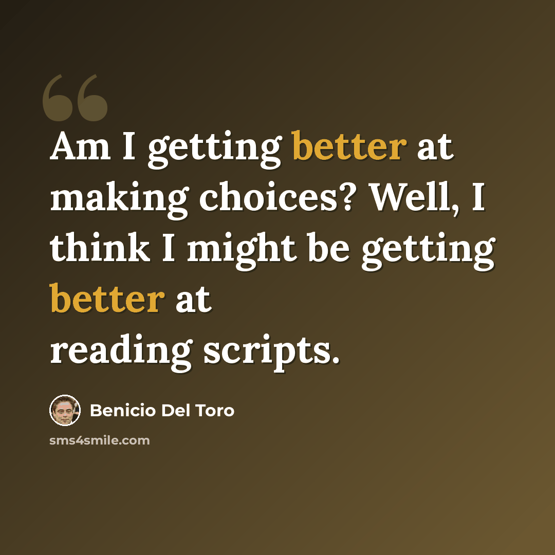“Am I getting better at making choices? Well, I think I might be getting better at reading scripts.” quote by Benicio Del Toro