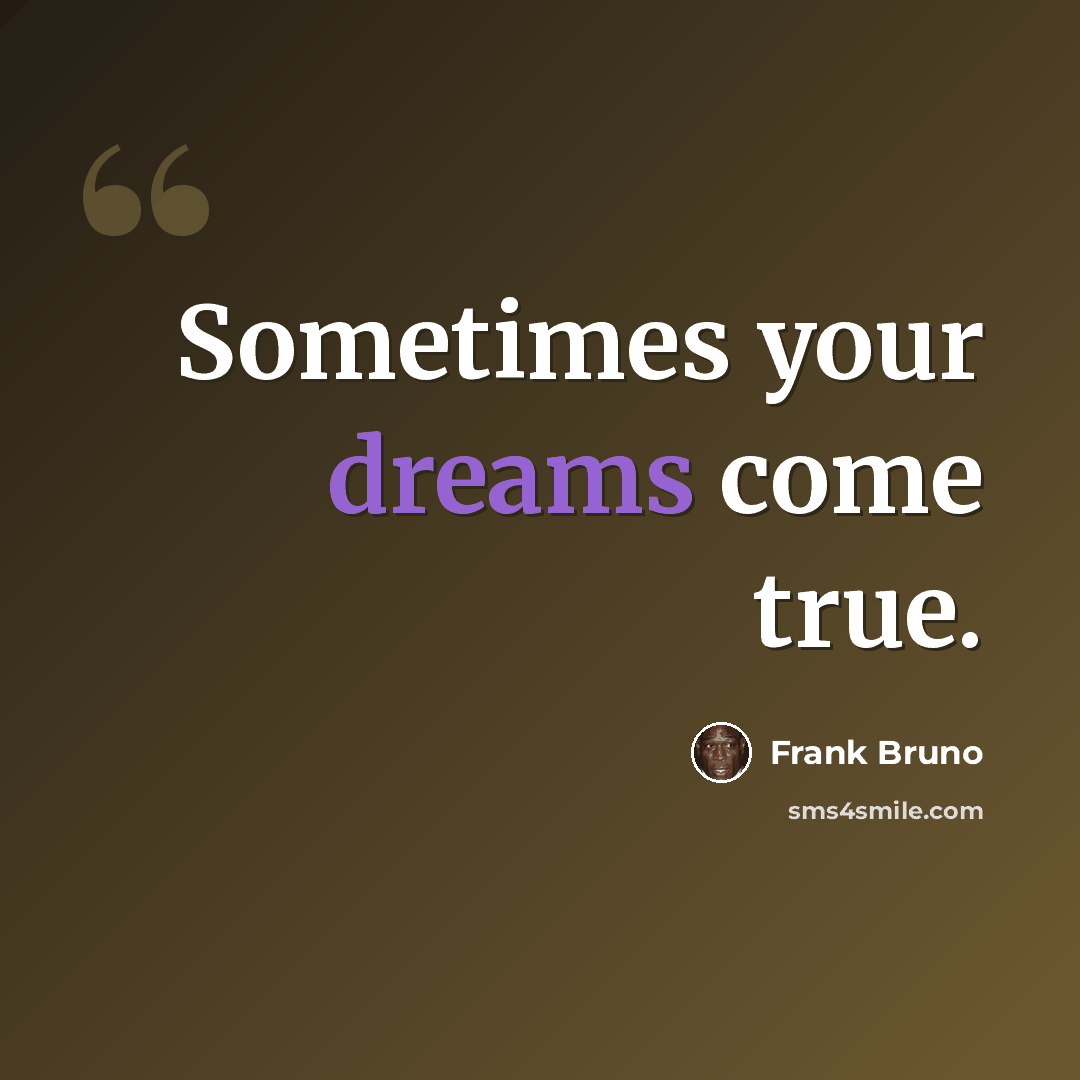 “Sometimes your dreams come true.” quote by Frank Bruno