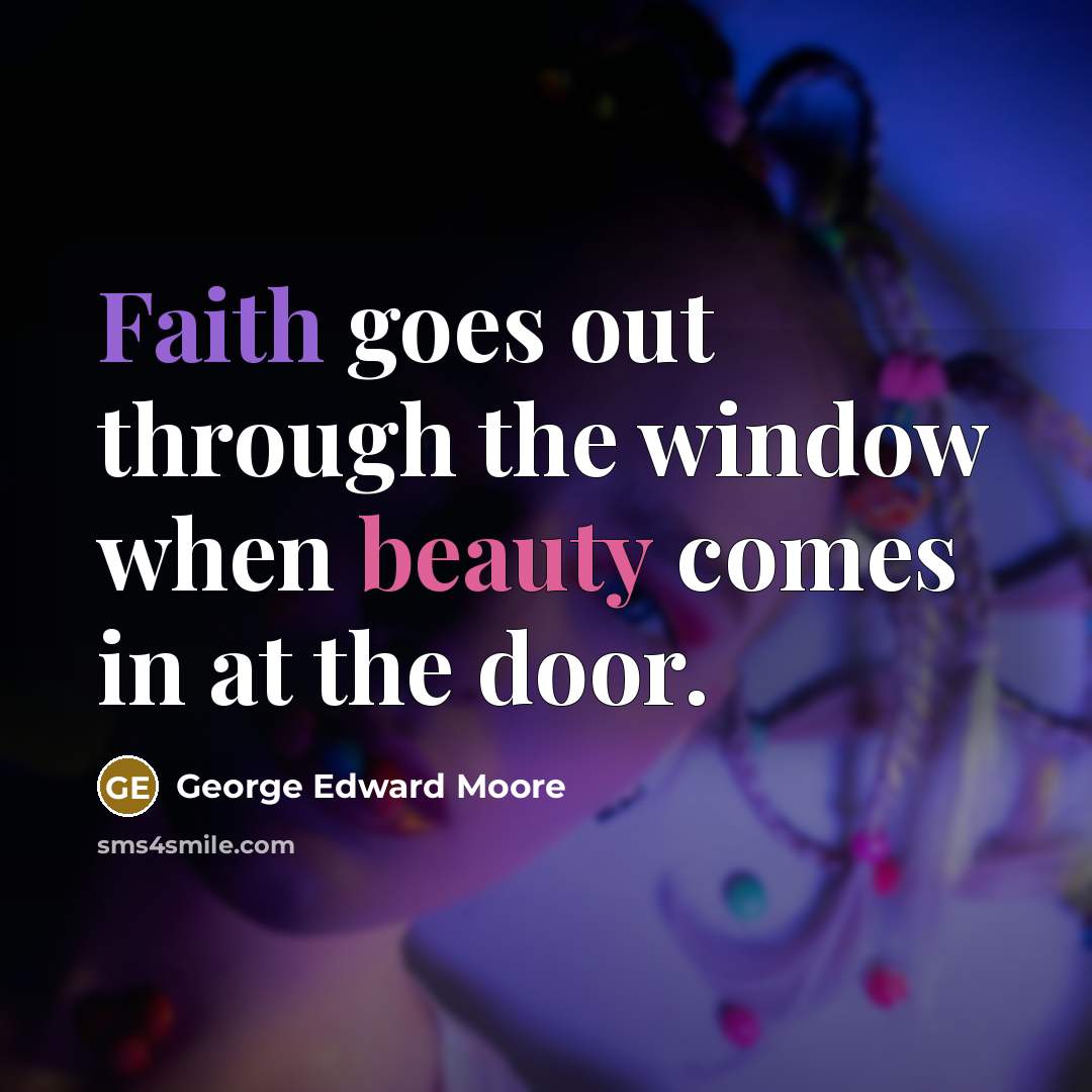 “Faith goes out through the window when beauty comes in at the door.” quote by George Edward Moore