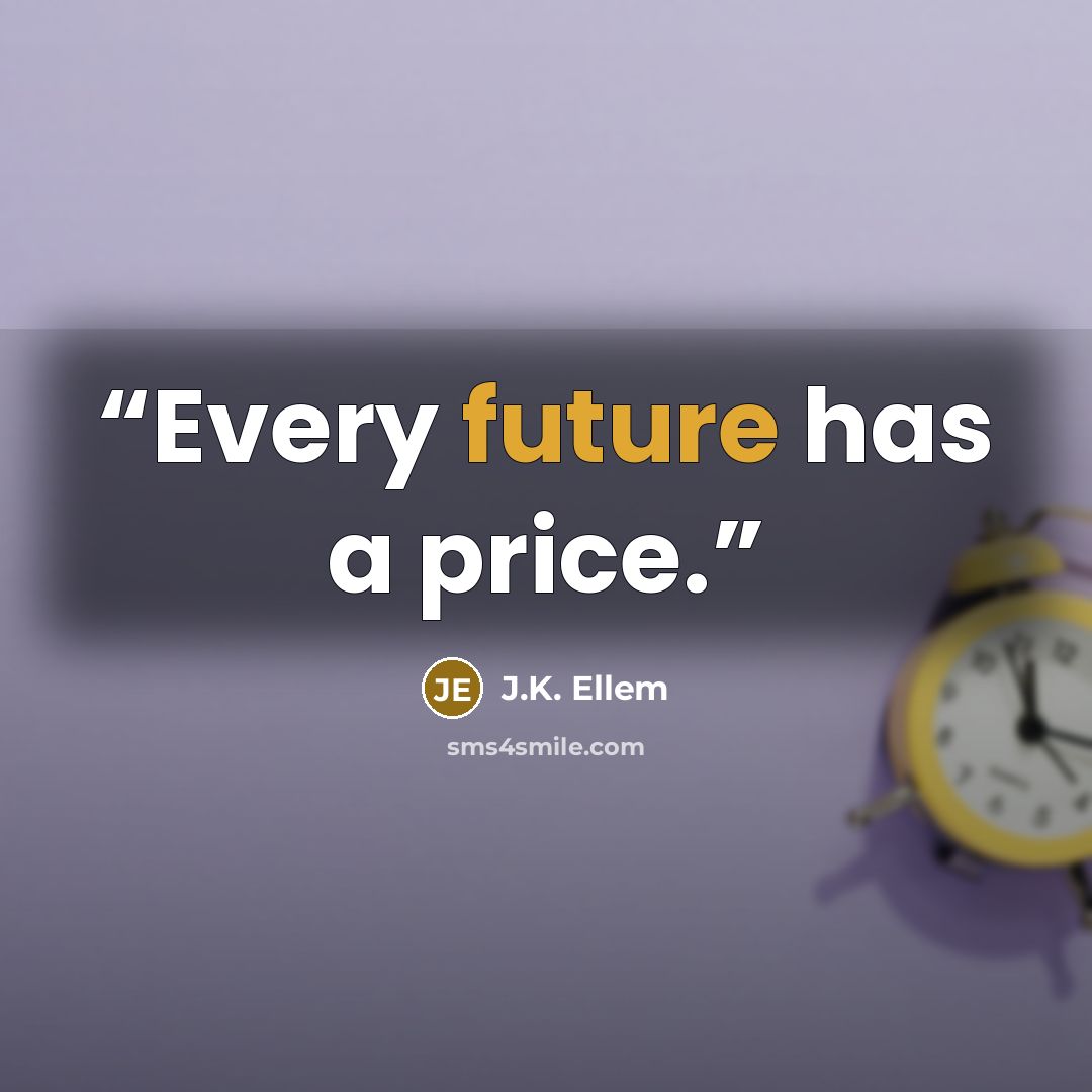 “Every future has a price.” quote by J.K. Ellem