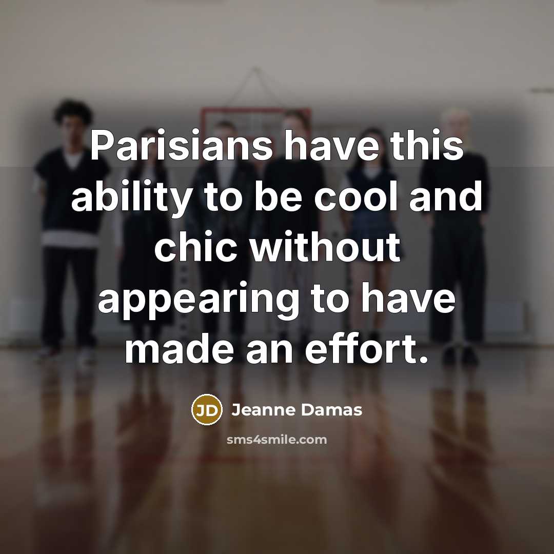 “Parisians have this ability to be cool and chic without appearing to have made an effort.” quote by Jeanne Damas