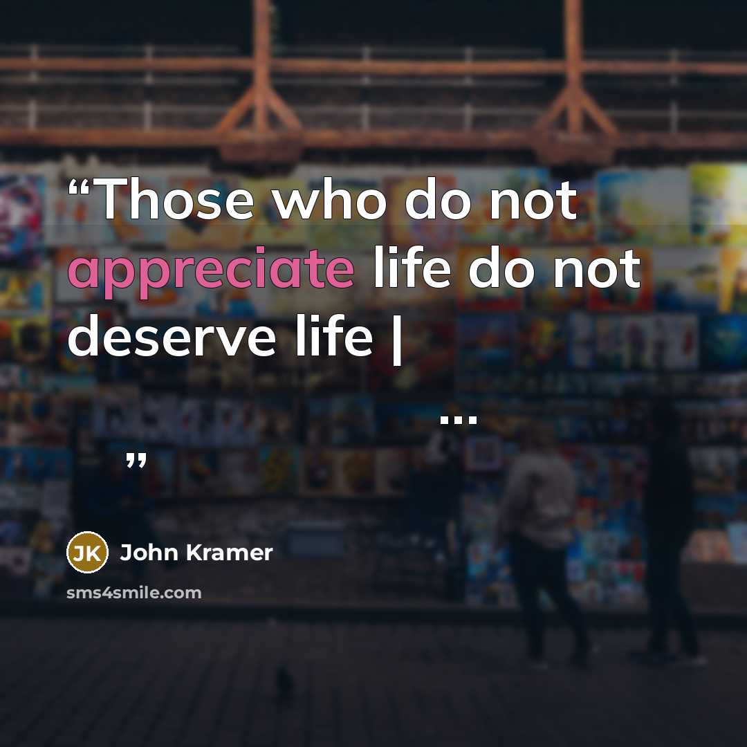 “Those who do not appreciate life do not deserve life | من هم لا يقدرون الحياة ... لا يستحقونها” quote by John Kramer