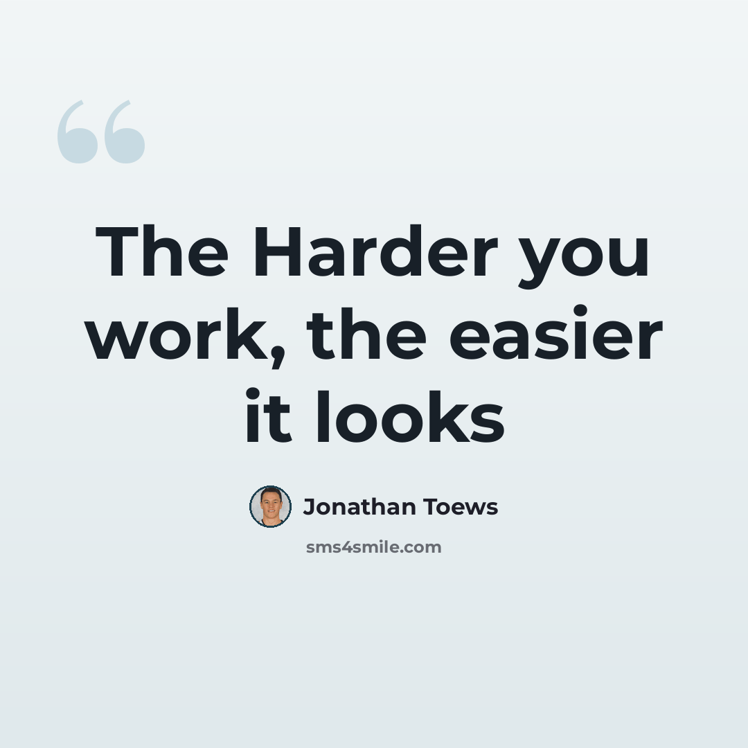 “The Harder you work, the easier it looks” quote by Jonathan Toews