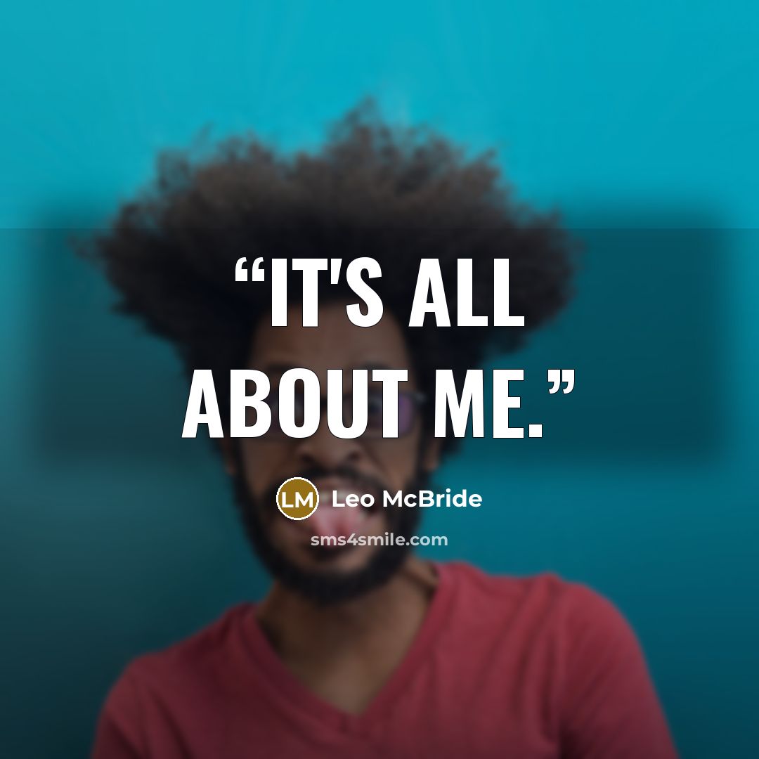 “It's all about me.” quote by Leo McBride