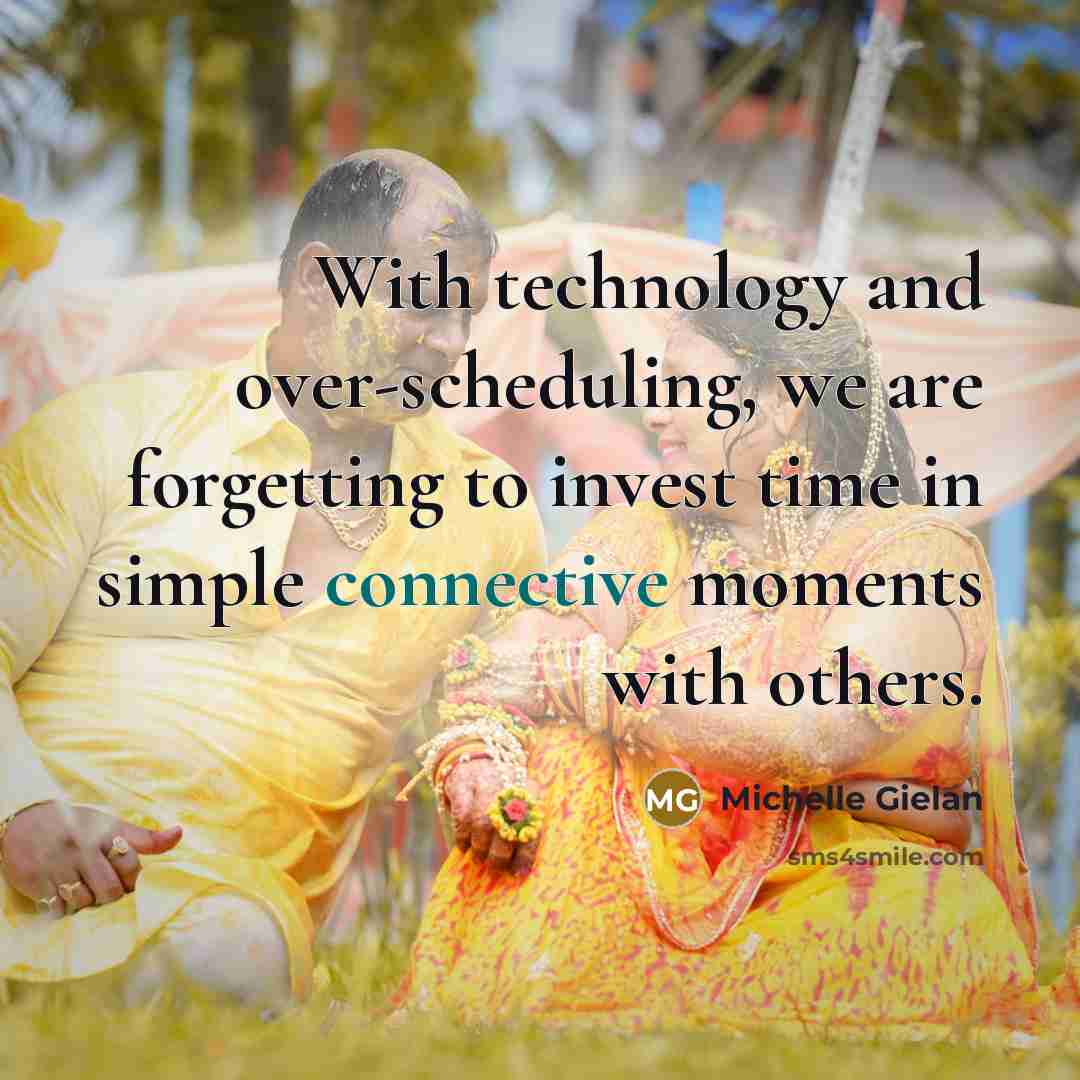 “With technology and over-scheduling, we are forgetting to invest time in simple connective moments with others.” quote by Michelle Gielan