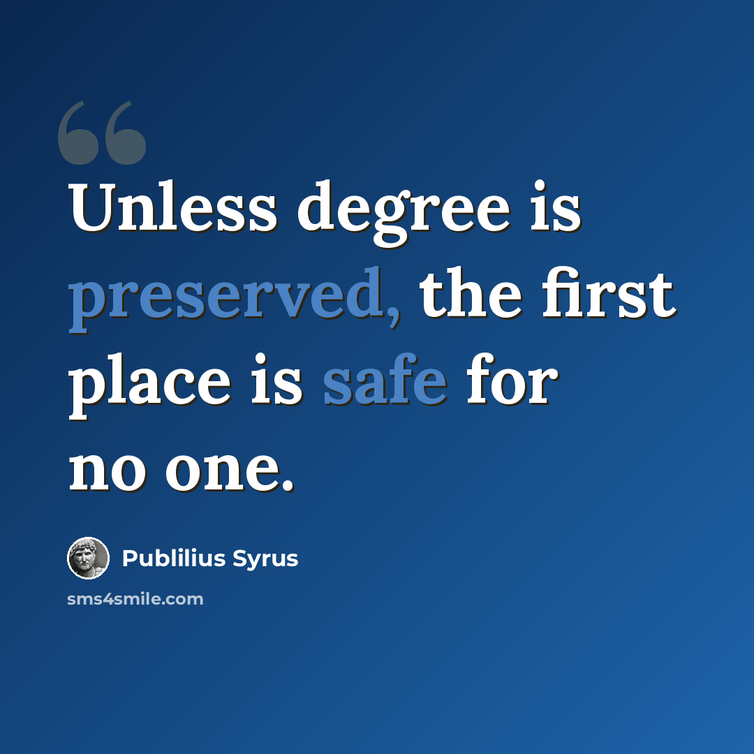 “Unless degree is preserved, the first place is safe for no one.” quote by Publilius Syrus