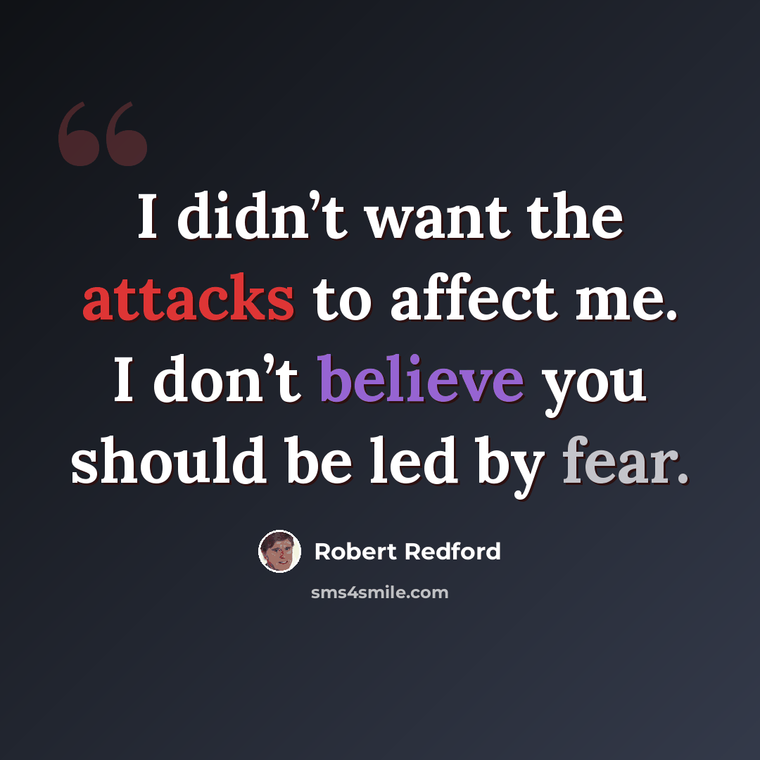 “I didn’t want the attacks to affect me. I don’t believe you should be led by fear.” quote by Robert Redford
