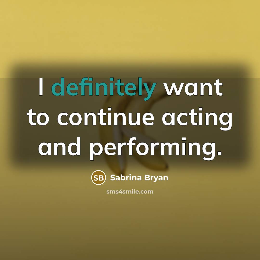 “I definitely want to continue acting and performing.” quote by Sabrina Bryan
