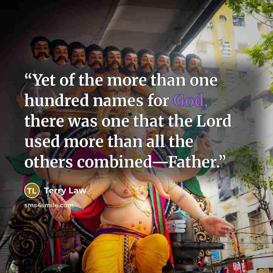 “Yet of the more than one hundred names for God, there was one that the Lord used more than all the others combined—Father.” quote by Terry Law