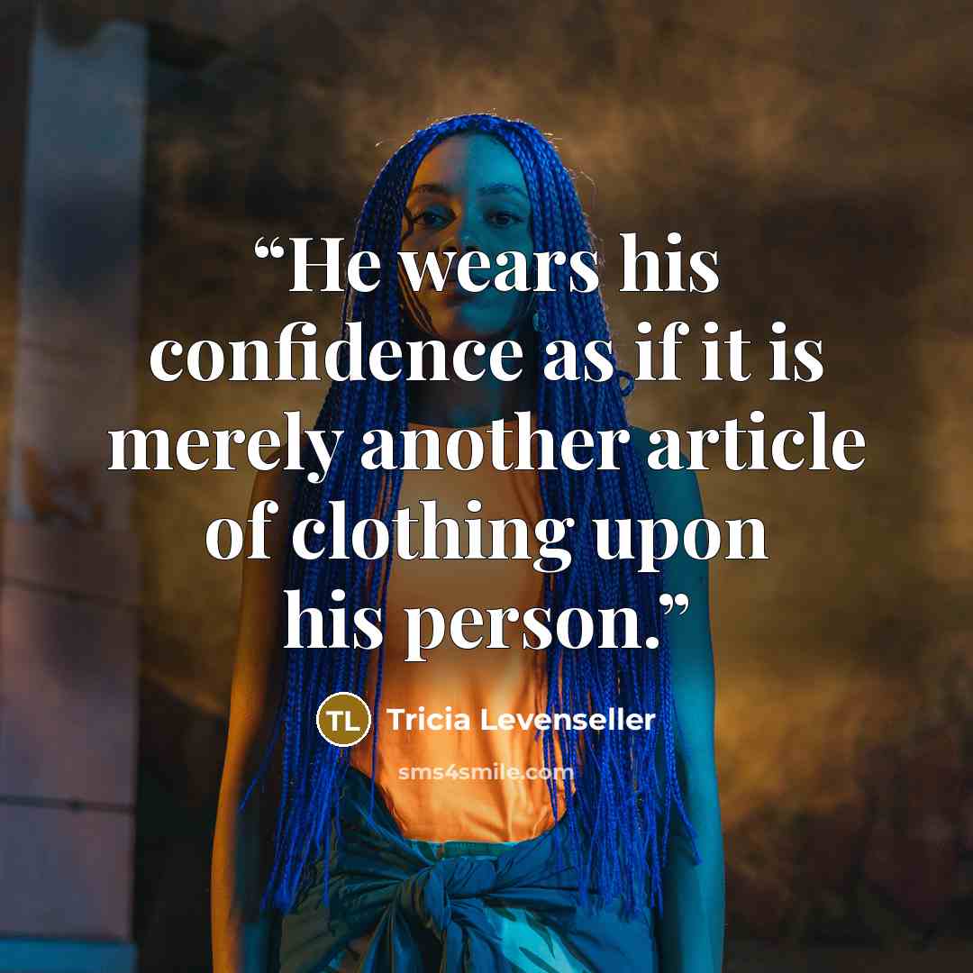 “He wears his confidence as if it is merely another article of clothing upon his person.” quote by Tricia Levenseller
