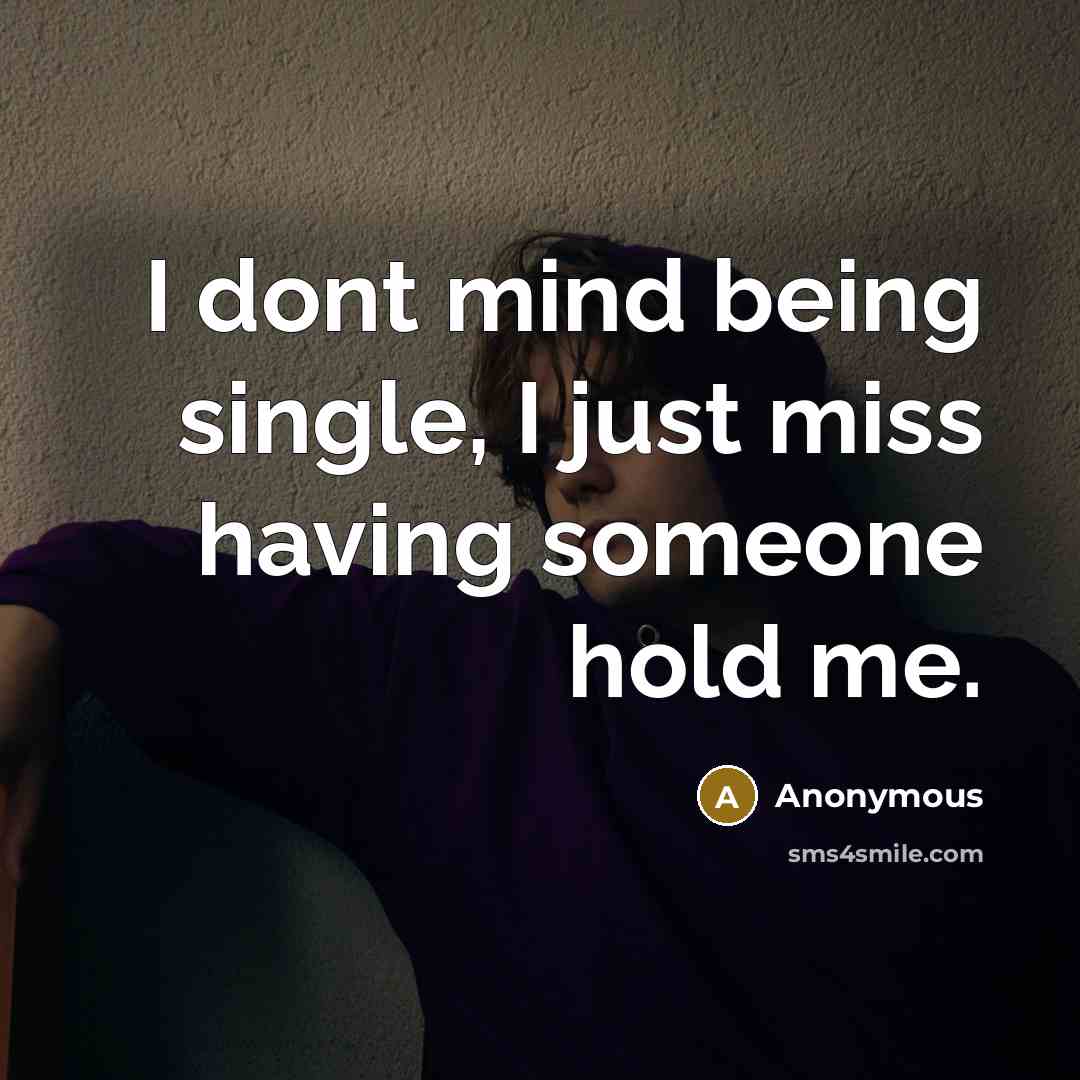“I dont mind being single, I just miss having someone hold me.” quote by Anonymous