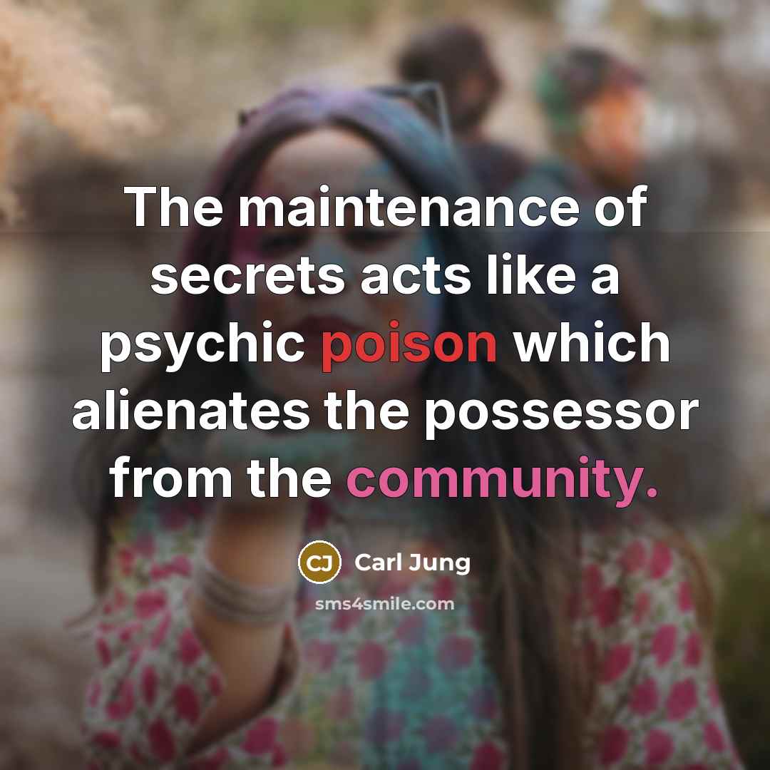 “The maintenance of secrets acts like a psychic poison which alienates the possessor from the community.” quote by Carl Jung