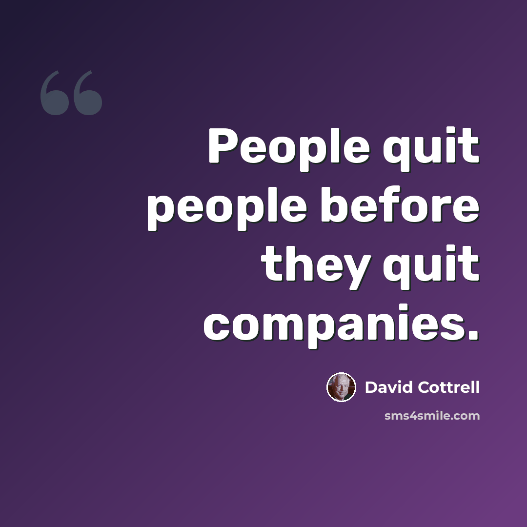 “People quit people before they quit companies.” quote by David Cottrell