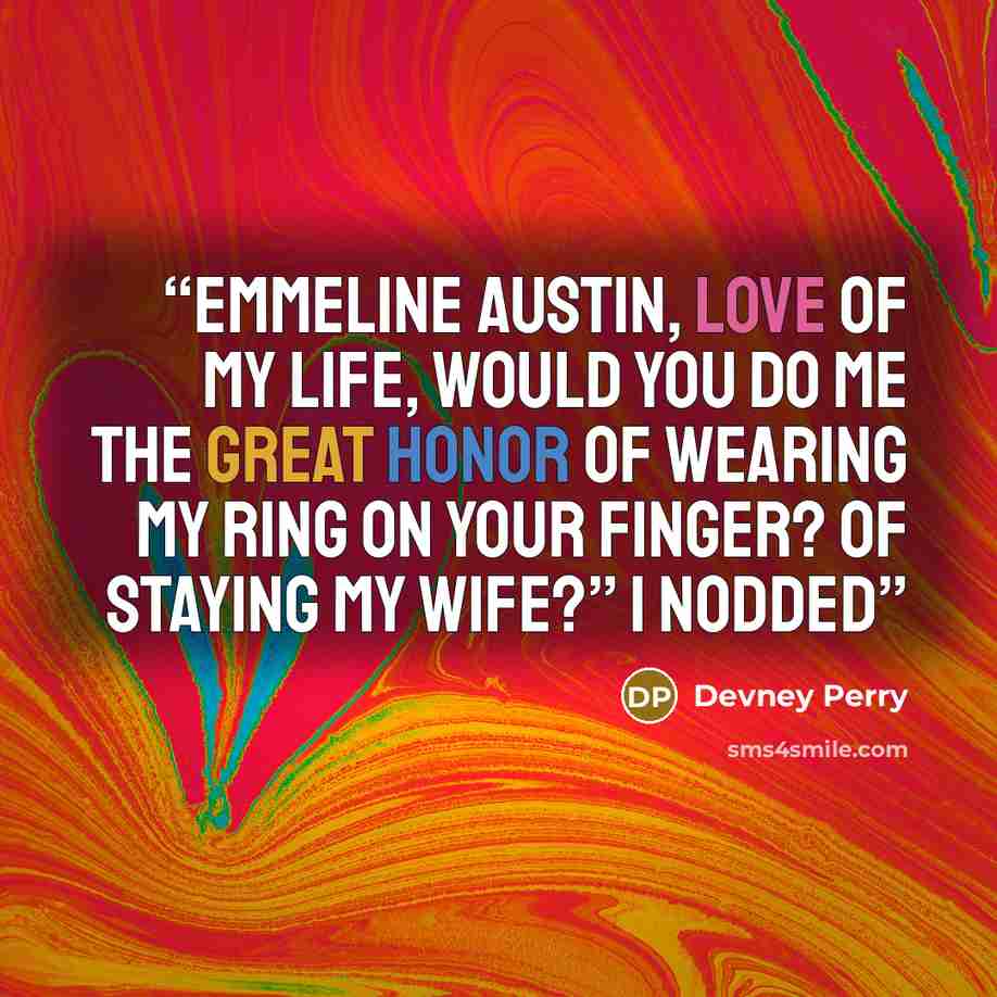 “Emmeline Austin, love of my life, would you do me the great honor of wearing my ring on your finger? Of staying my wife?” I nodded” quote by Devney Perry