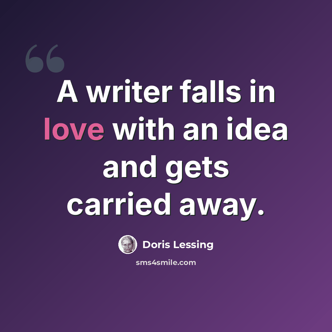 “A writer falls in love with an idea and gets carried away.” quote by Doris Lessing
