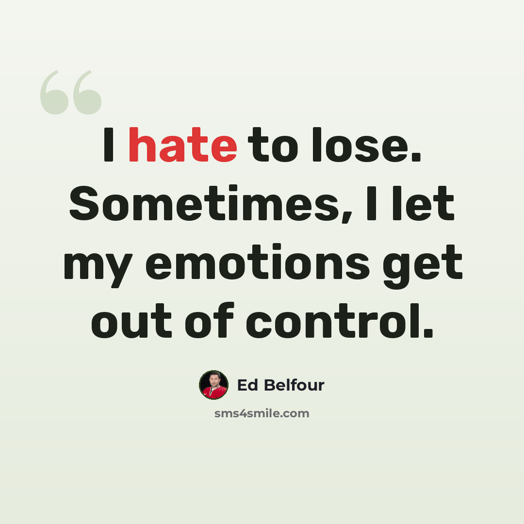 “I hate to lose. Sometimes, I let my emotions get out of control.” quote by Ed Belfour