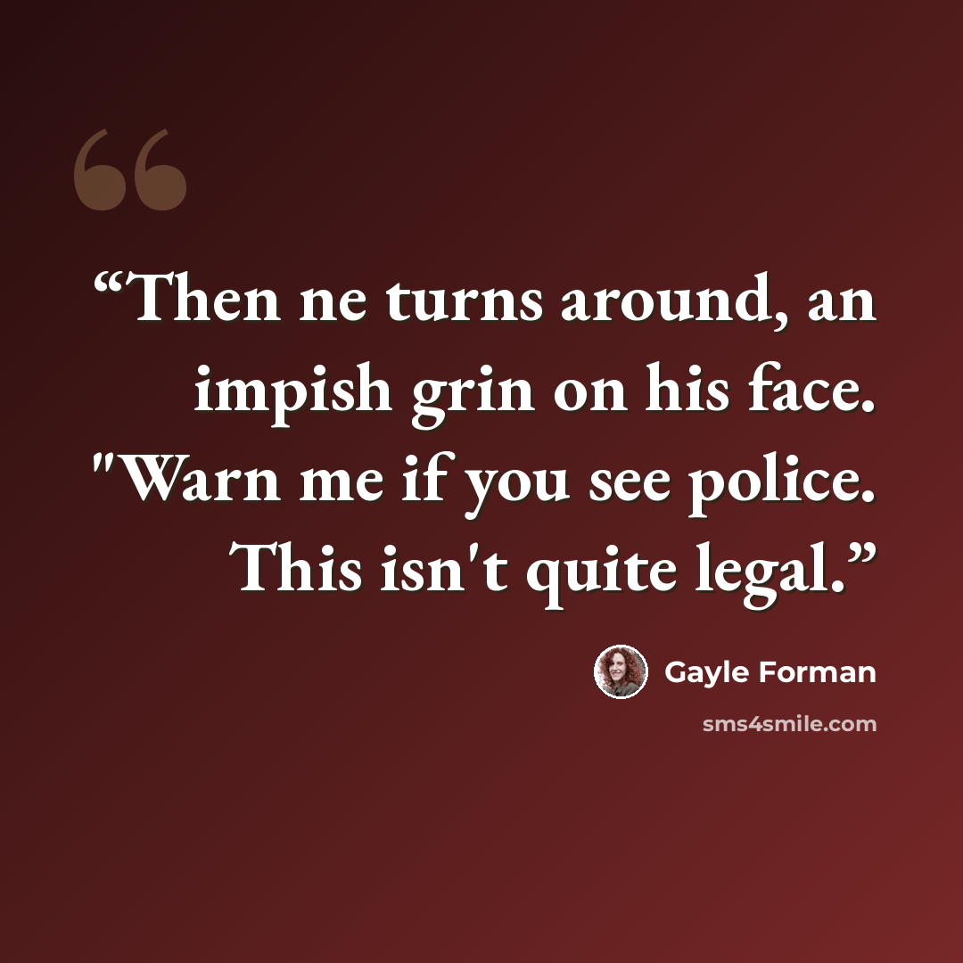 “Then ne turns around, an impish grin on his face. "Warn me if you see police. This isn't quite legal.” quote by Gayle Forman
