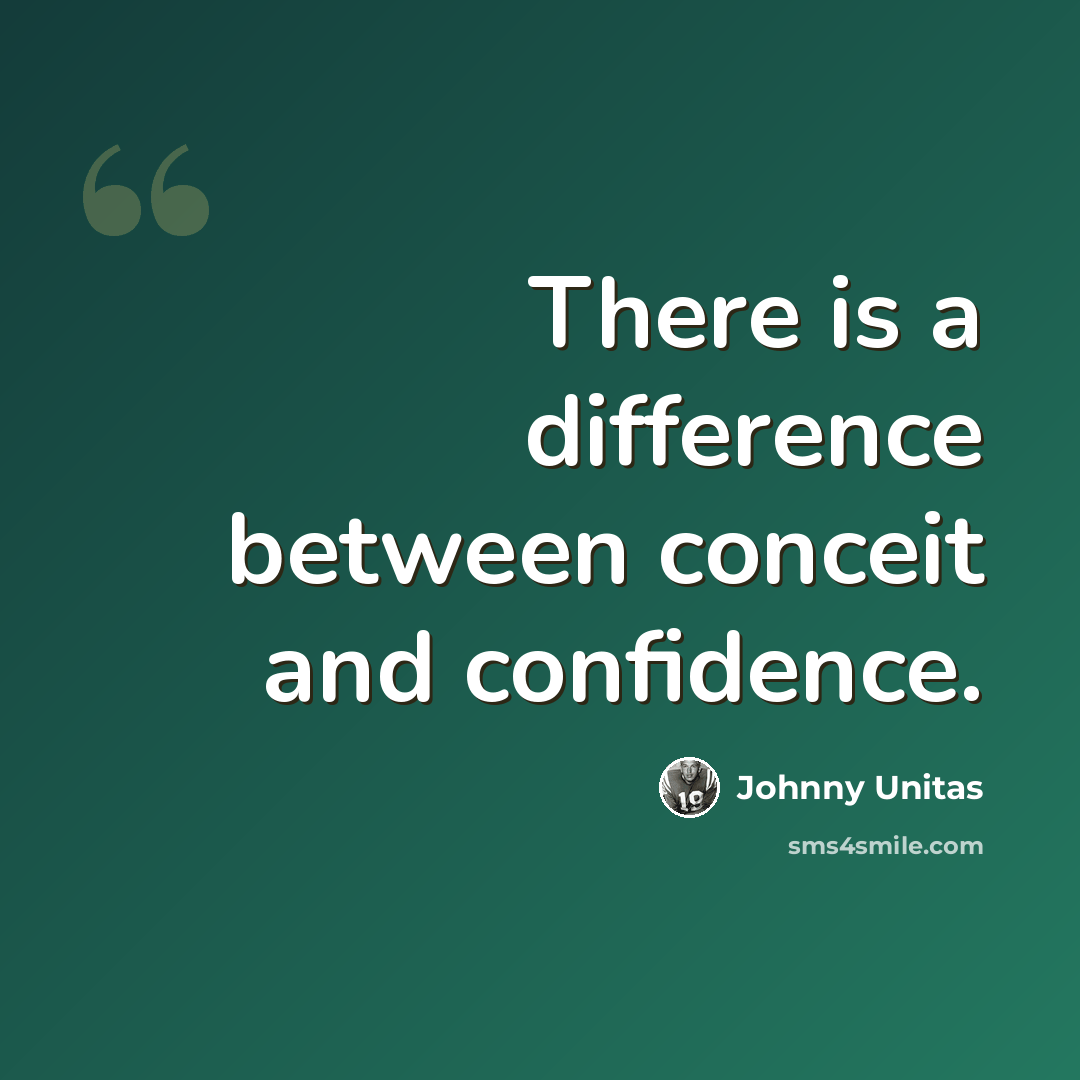 “There is a difference between conceit and confidence.” quote by Johnny Unitas
