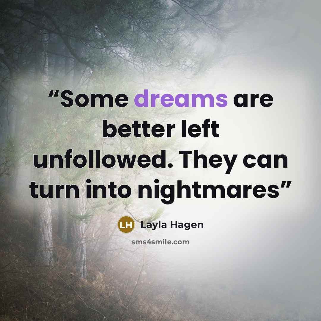 “Some dreams are better left unfollowed. They can turn into nightmares” quote by Layla Hagen