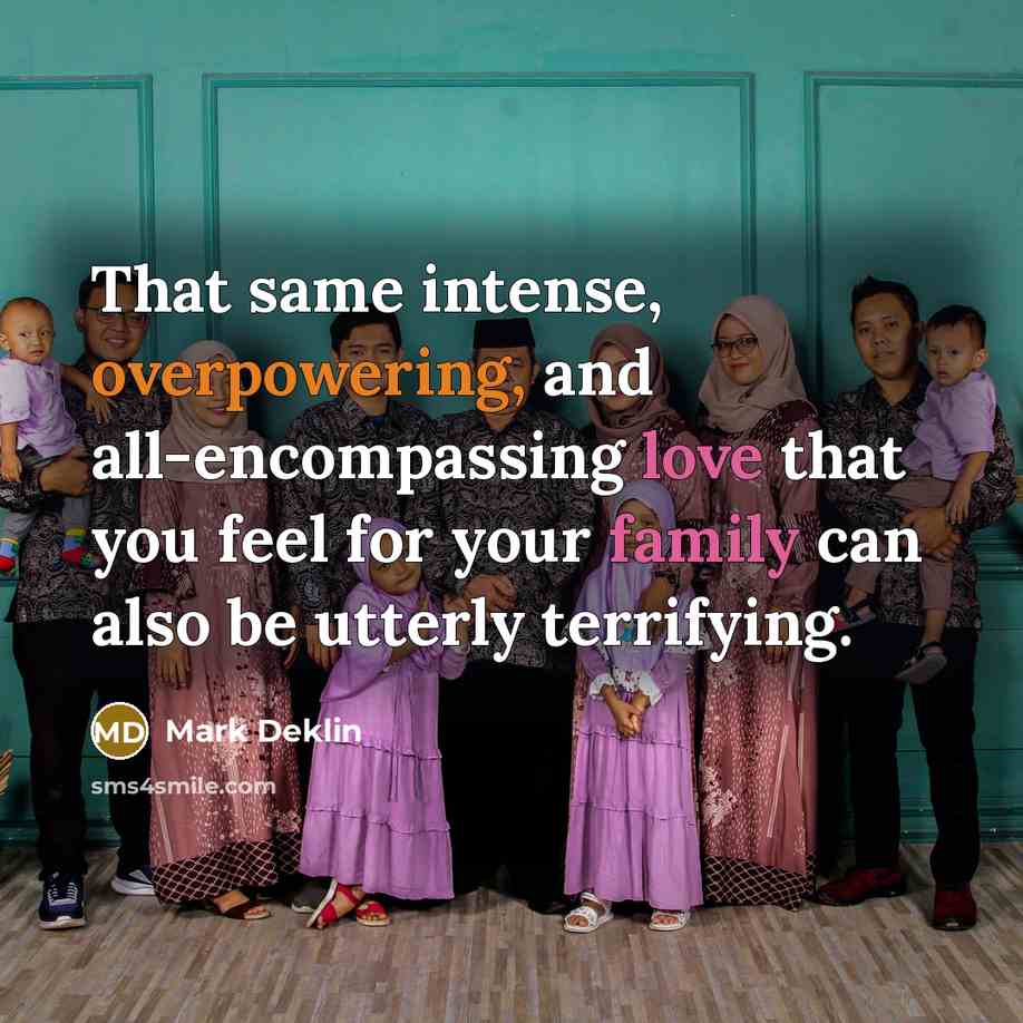 “That same intense, overpowering, and all-encompassing love that you feel for your family can also be utterly terrifying.” quote by Mark Deklin