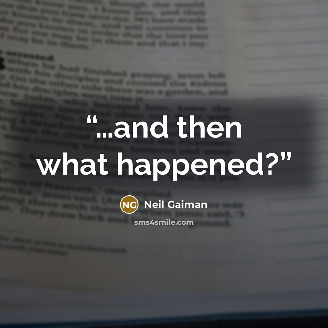 “…and then what happened?” quote by Neil Gaiman