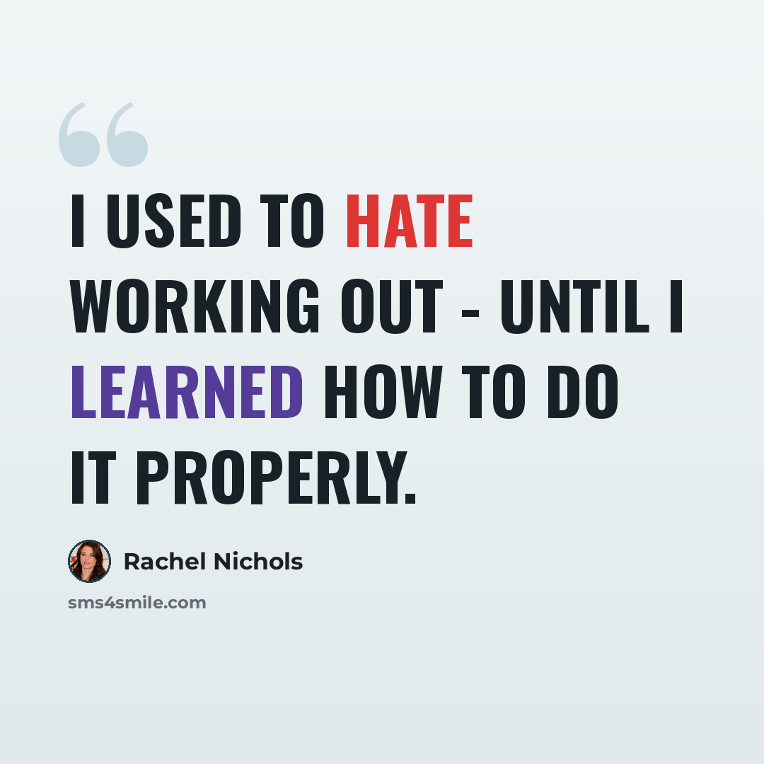 “I used to hate working out - until I learned how to do it properly.” quote by Rachel Nichols