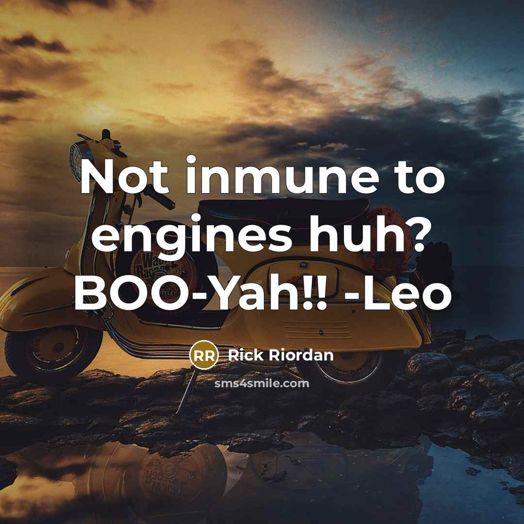 “Not inmune to engines huh? BOO-Yah!! -Leo” quote by Rick Riordan