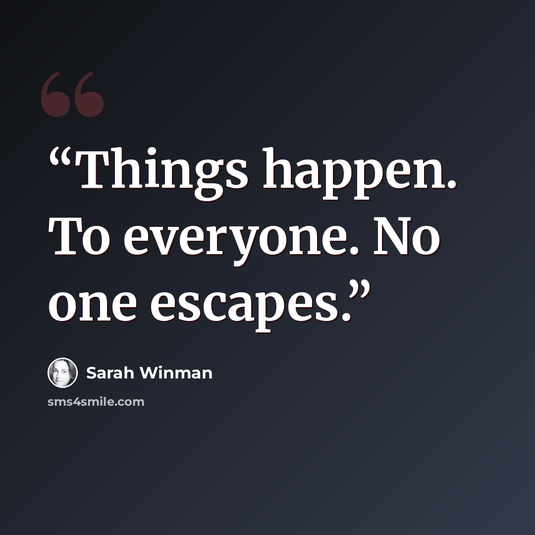 “Things happen. To everyone. No one escapes.” quote by Sarah Winman