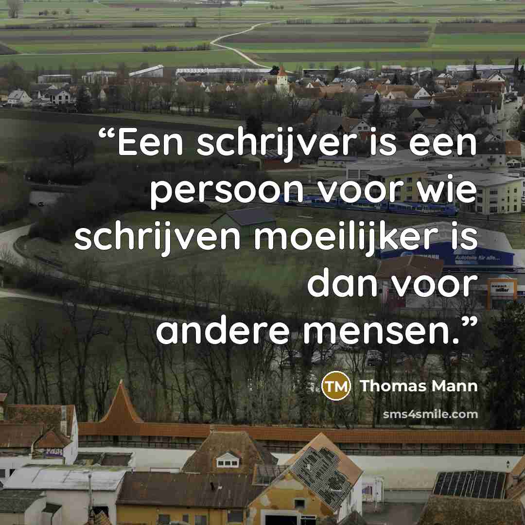 “Een schrijver is een persoon voor wie schrijven moeilijker is dan voor andere mensen.” quote by Thomas Mann