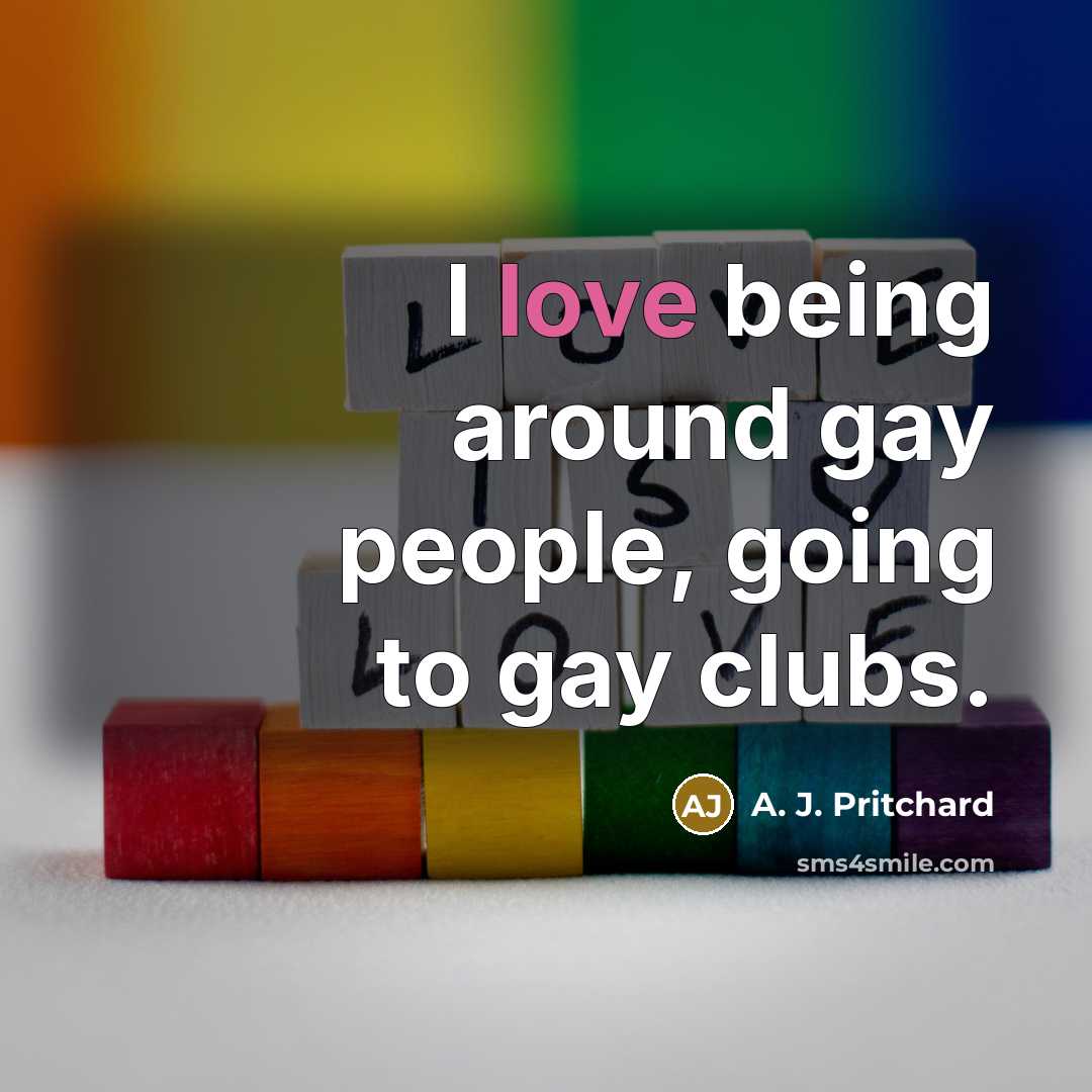 “I love being around gay people, going to gay clubs.” quote by A. J. Pritchard