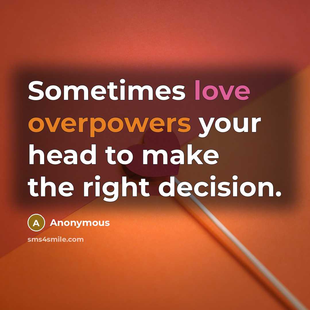 “Sometimes love overpowers your head to make the right decision.” quote by Anonymous