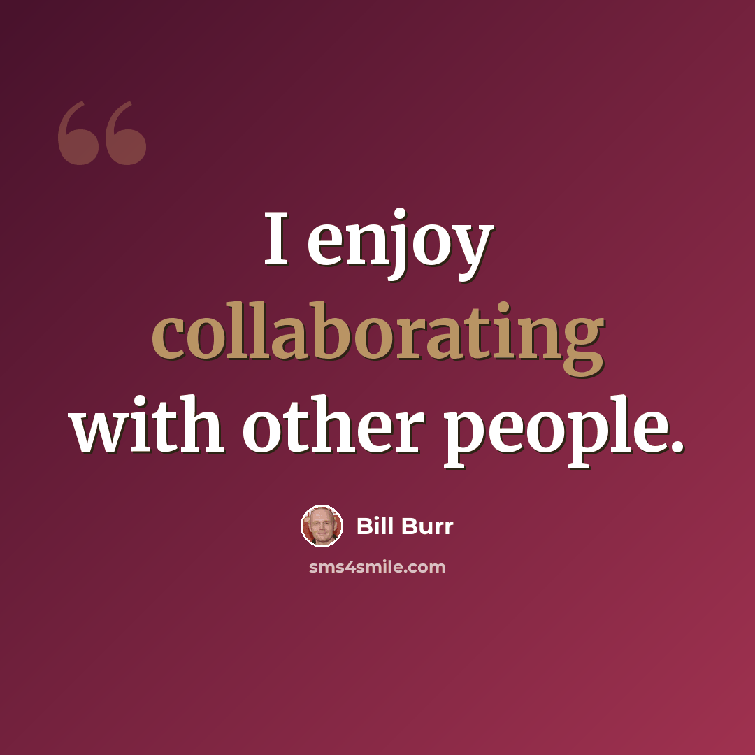 “I enjoy collaborating with other people.” quote by Bill Burr