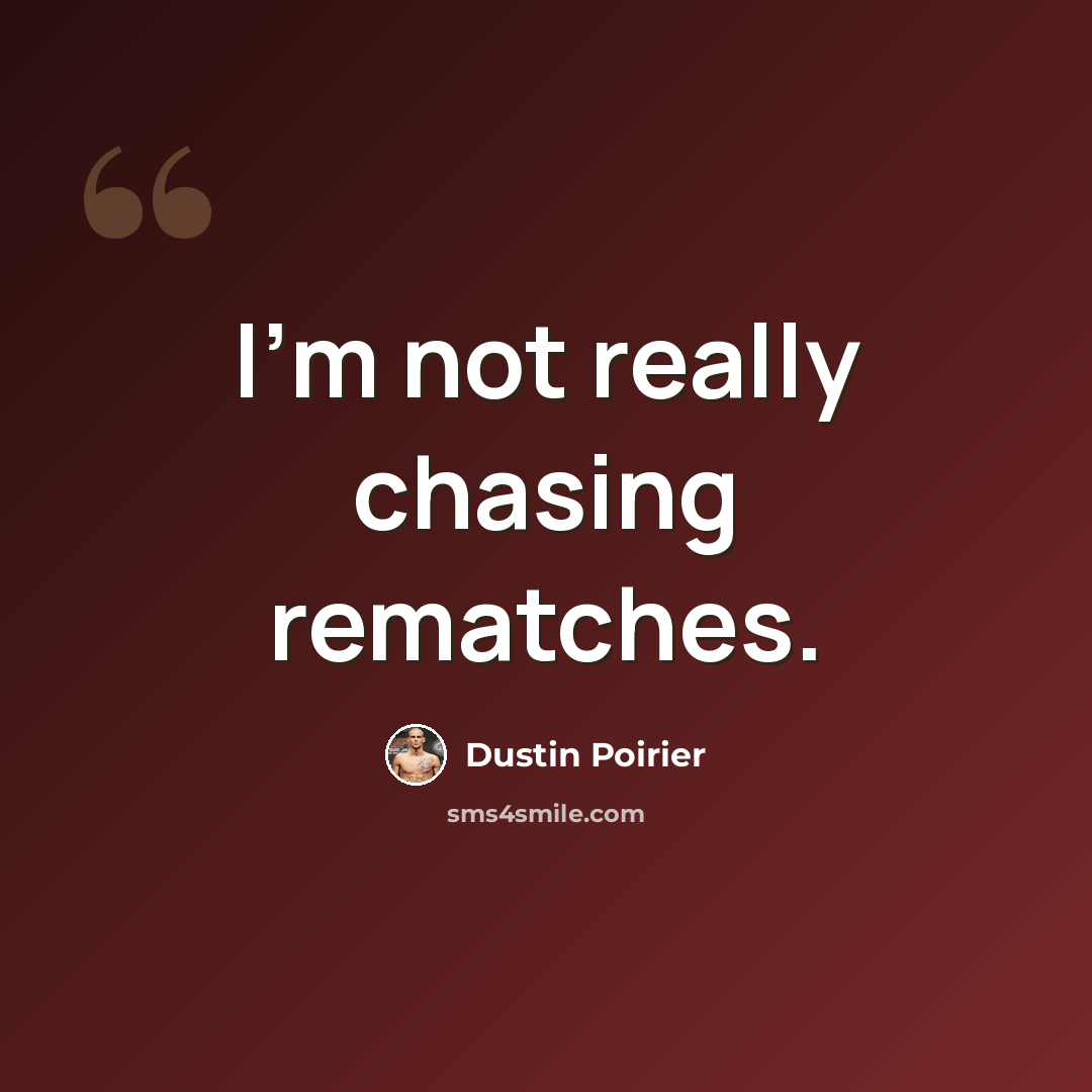 “I'm not really chasing rematches.” quote by Dustin Poirier