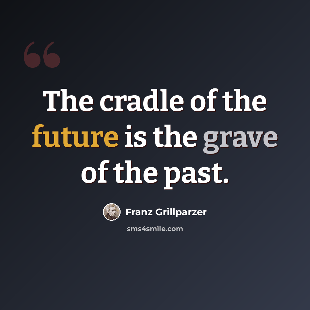 “The cradle of the future is the grave of the past.” quote by Franz Grillparzer