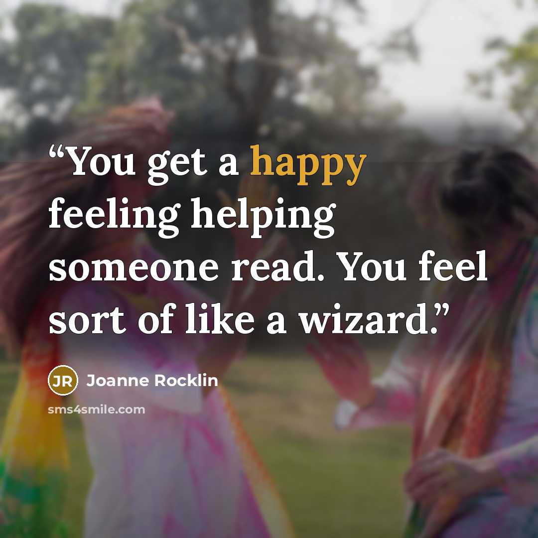 “You get a happy feeling helping someone read. You feel sort of like a wizard.” quote by Joanne Rocklin