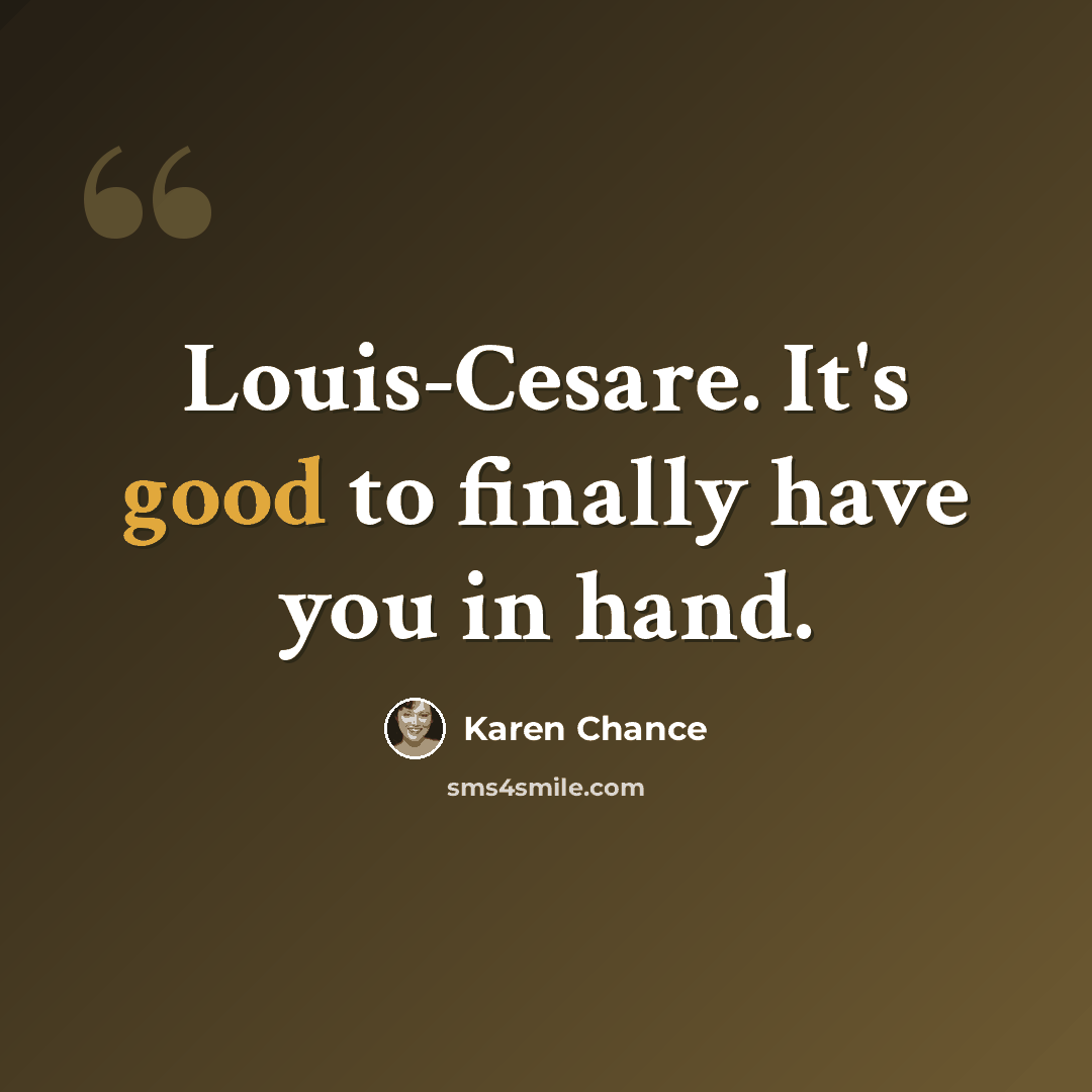 “Louis-Cesare. It's good to finally have you in hand.” quote by Karen Chance