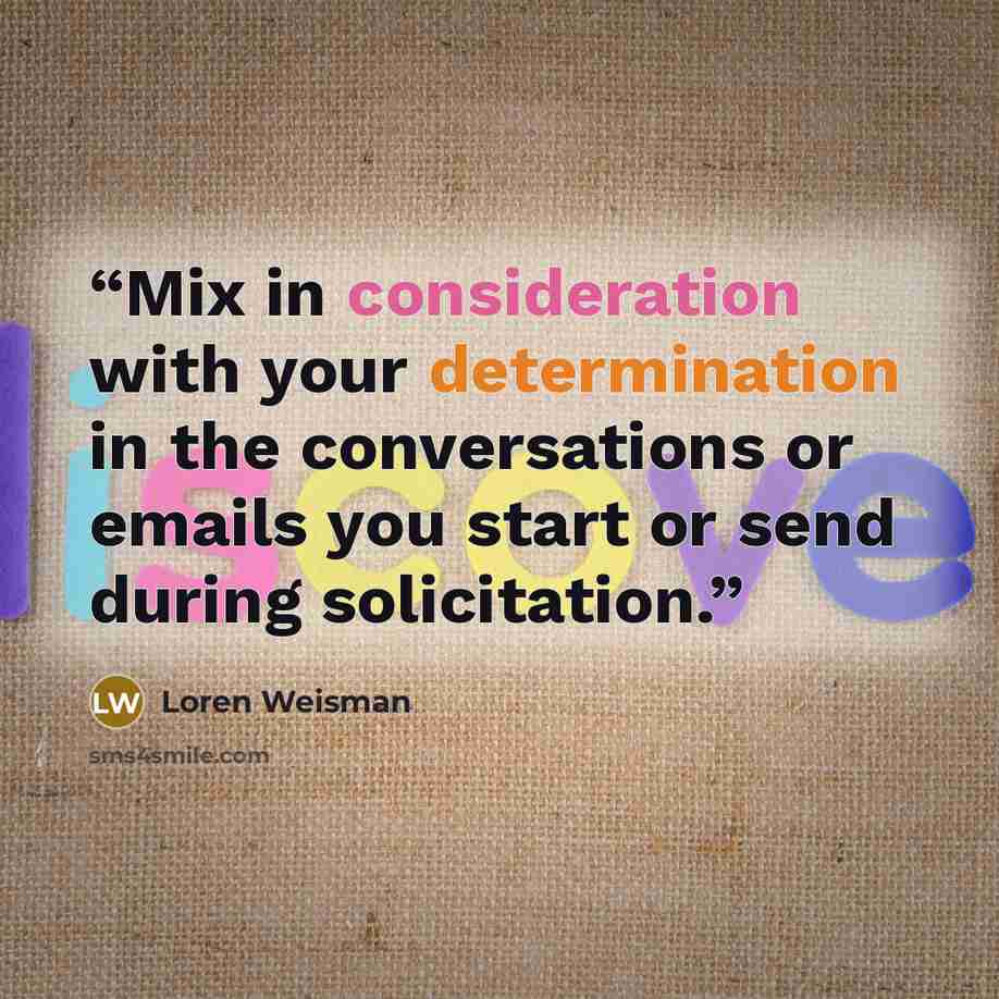 “Mix in consideration with your determination in the conversations or emails you start or send during solicitation.” quote by Loren Weisman