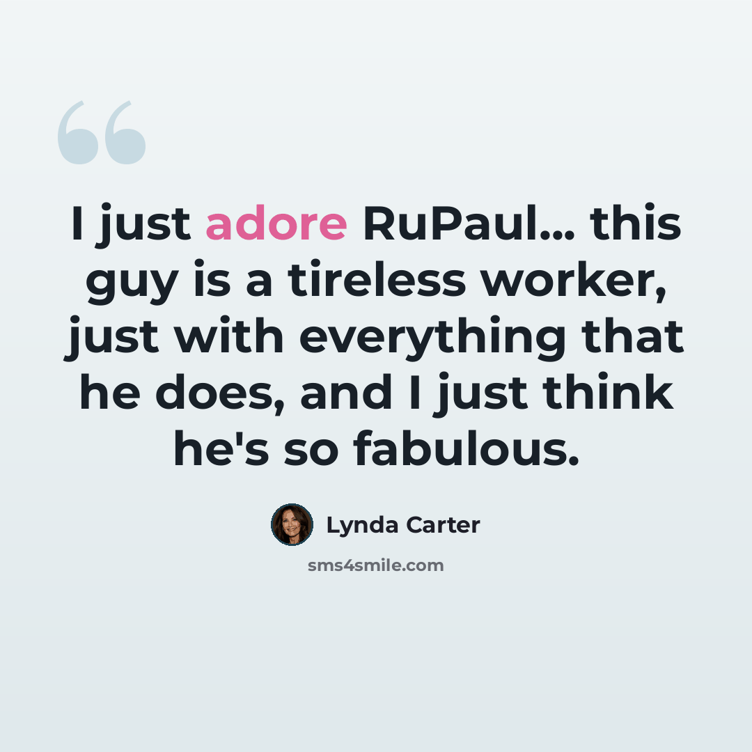 “I just adore RuPaul... this guy is a tireless worker, just with everything that he does, and I just think he's so fabulous.” quote by Lynda Carter