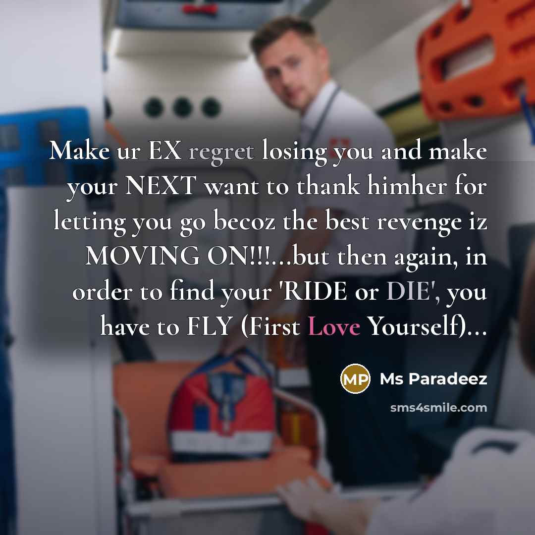 “Make ur EX regret losing you and make your NEXT want to thank himher for letting you go becoz the best revenge iz MOVING ON!!!...but then again, in order to find your 'RIDE or DIE', you have to FLY (First Love Yourself)...” quote by Ms Paradeez