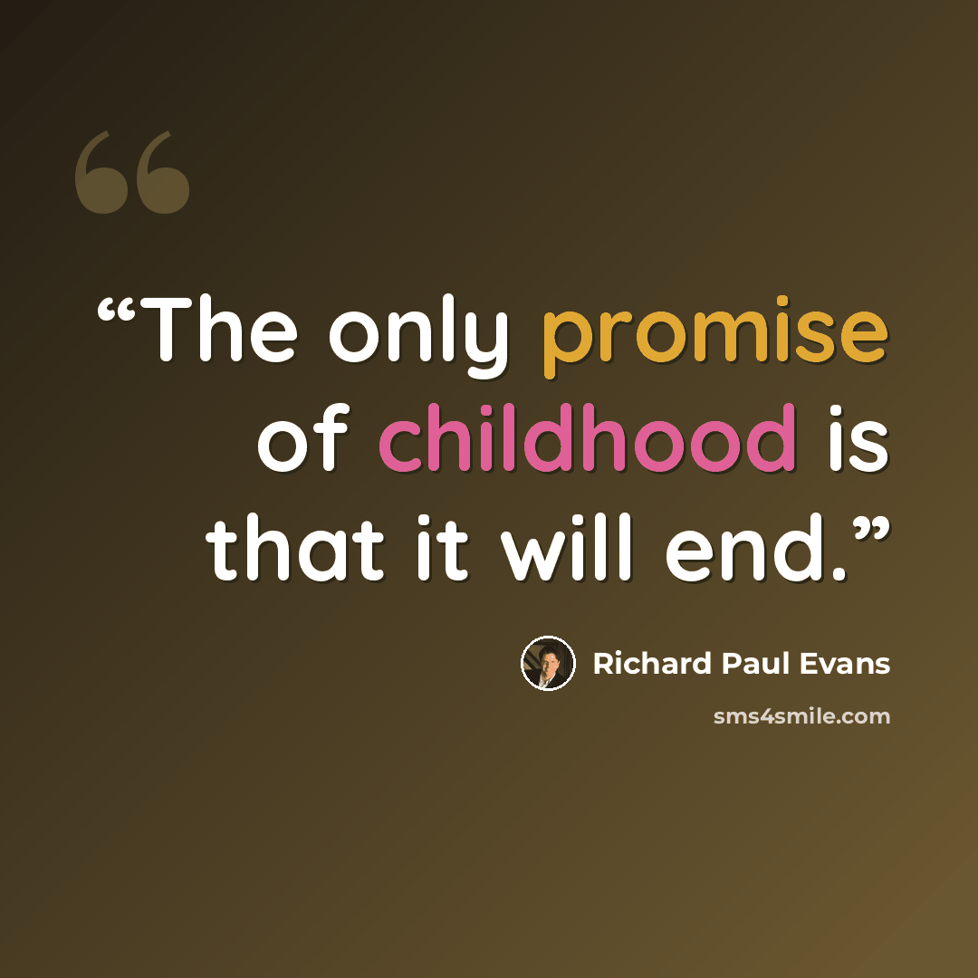 “The only promise of childhood is that it will end.” quote by Richard Paul Evans