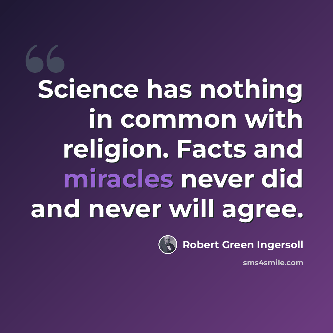 “Science has nothing in common with religion. Facts and miracles never did and never will agree.” quote by Robert Green Ingersoll