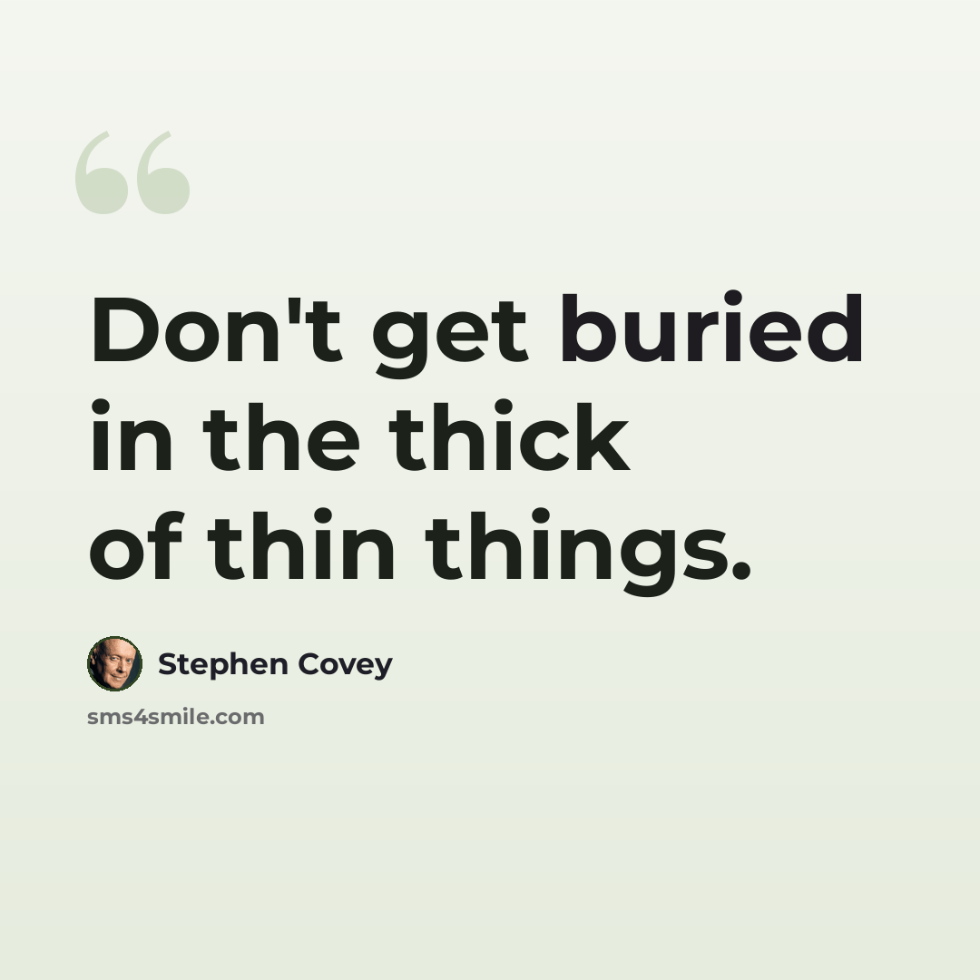 “Don't get buried in the thick of thin things.” quote by Stephen Covey