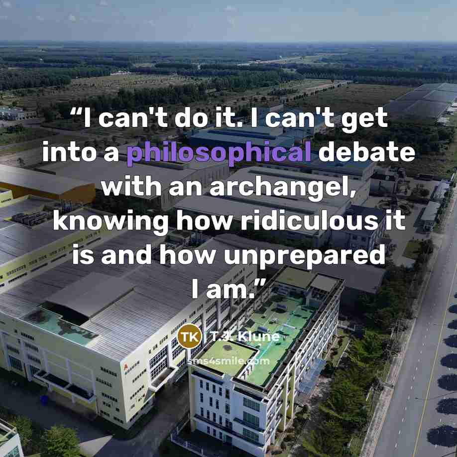 “I can't do it. I can't get into a philosophical debate with an archangel, knowing how ridiculous it is and how unprepared I am.” quote by T.J. Klune